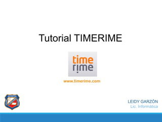 Tutorial TIMERIME
LEIDY GARZÓN
Lic. Informática
www.timerime.com
 