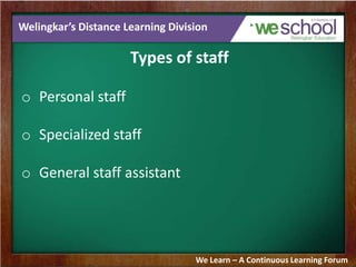 Welingkar’s Distance Learning Division
Types of staff
o Personal staff
o Specialized staff
o General staff assistant
We Learn – A Continuous Learning Forum
 