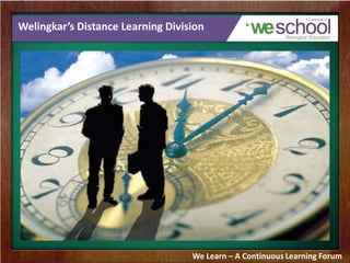 Welingkar’s Distance Learning Division
We Learn – A Continuous Learning Forum
 