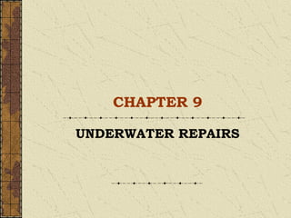 CHAPTER 9
UNDERWATER REPAIRS
 