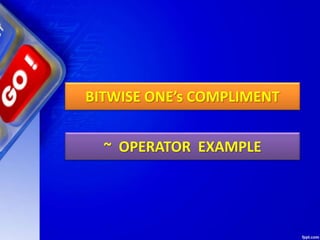 BITWISE ONE’s COMPLIMENT
~ OPERATOR EXAMPLE
 