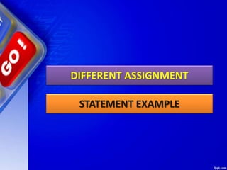 DIFFERENT ASSIGNMENT
STATEMENT EXAMPLE
 