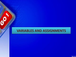 VARIABLES AND ASSIGNMENTS
 