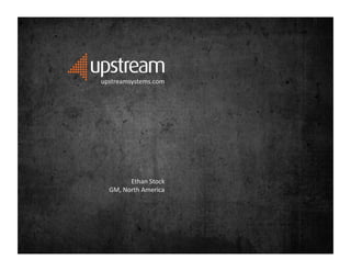upstreamsystems.com	
  




           Ethan	
  Stock	
  
  GM,	
  North	
  America	
  
 