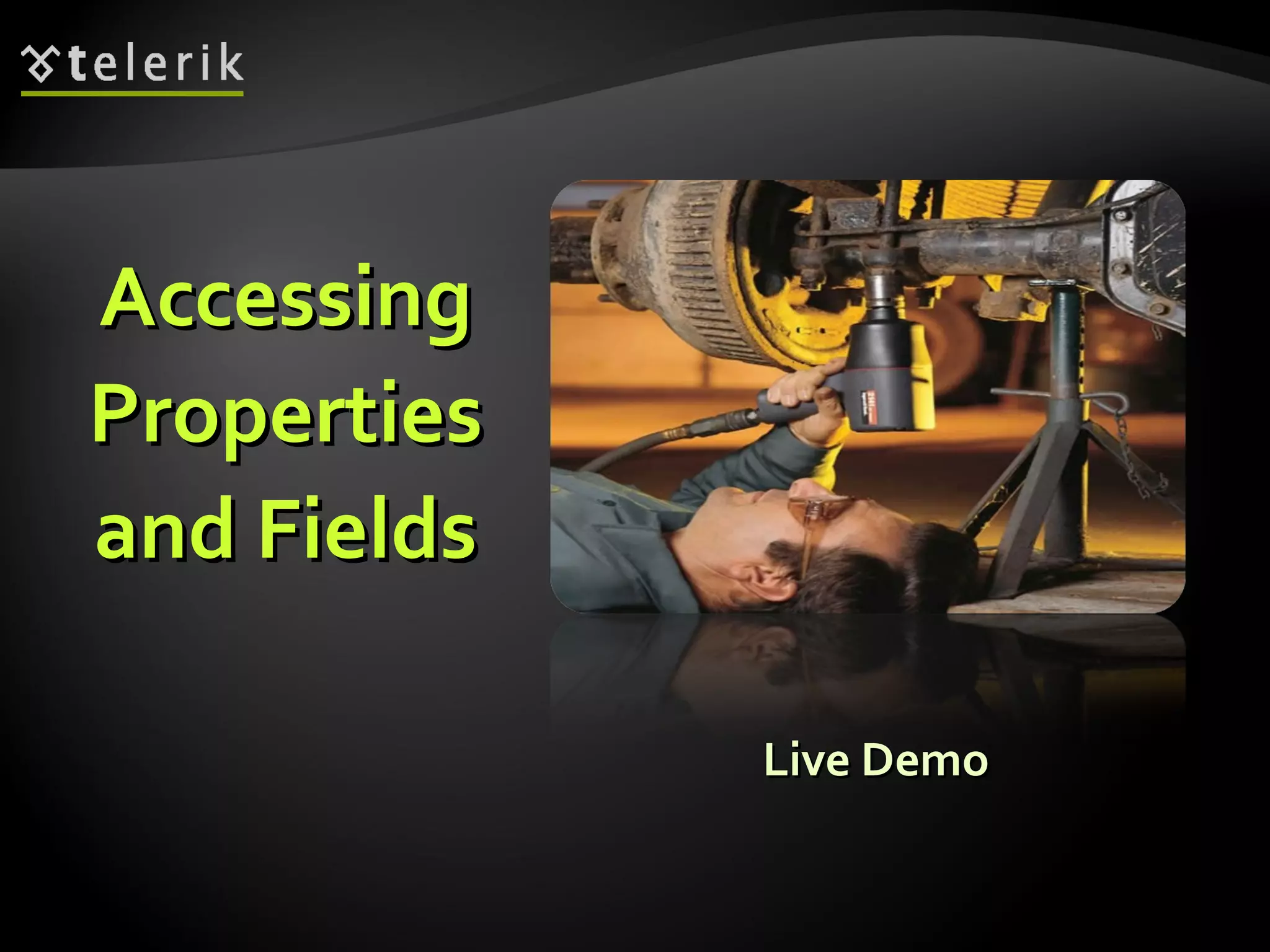 Live DemoLive Demo
AccessingAccessing
PropertiesProperties
and Fieldsand Fields
 