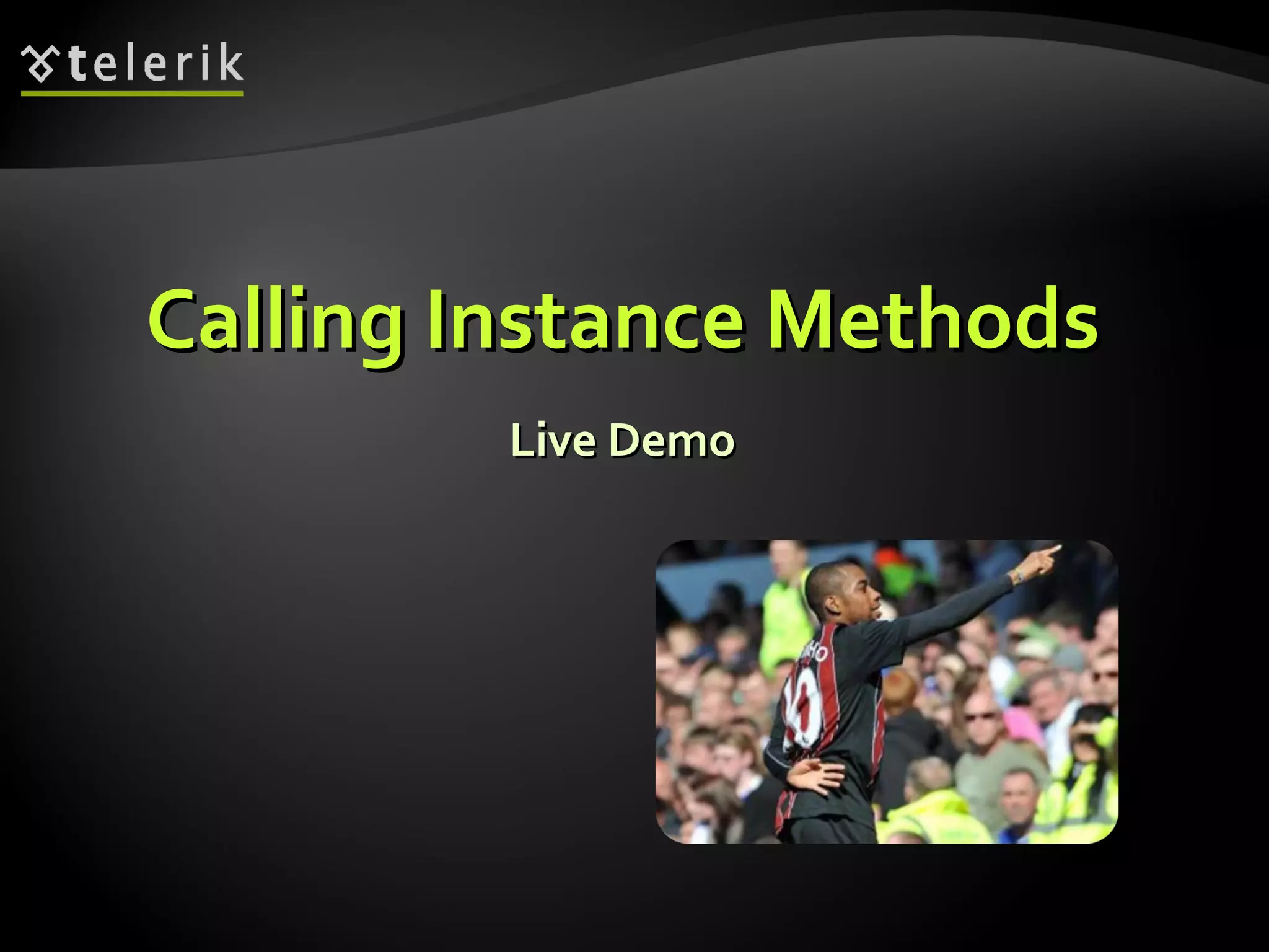 Calling Instance MethodsCalling Instance Methods
Live DemoLive Demo
 