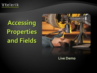 Live DemoLive Demo
AccessingAccessing
PropertiesProperties
and Fieldsand Fields
 