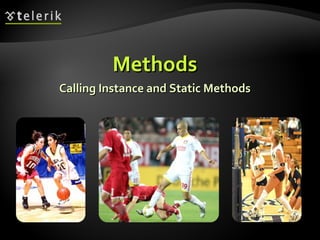MethodsMethods
Calling Instance and Static MethodsCalling Instance and Static Methods
 