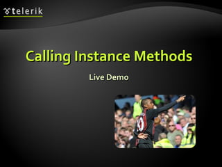 Calling Instance MethodsCalling Instance Methods
Live DemoLive Demo
 