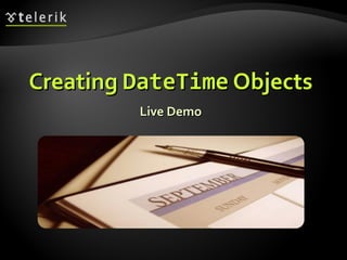 CreatingCreating DateTimeDateTime ObjectsObjects
Live DemoLive Demo
 