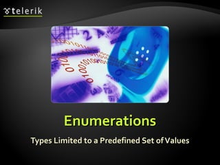 EnumerationsEnumerations
Types Limited to a Predefined Set ofValuesTypes Limited to a Predefined Set ofValues
 