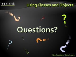 Questions?Questions?
Using Classes and ObjectsUsing Classes and Objects
http://academy.telerik.com
 
