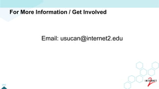 Email: usucan@internet2.edu
[ 5 ]
For More Information / Get Involved
 