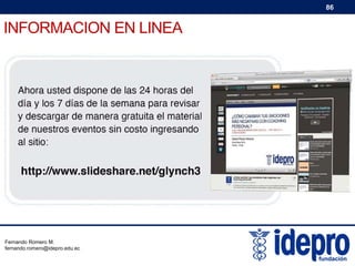 86

INFORMACION EN LINEA

Fernando Romero M.
fernando.romero@idepro.edu.ec

 