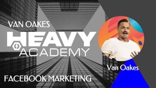 Van Oakes
VAN OAKES
FACEBOOK MARKETING
 