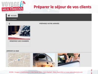#VEM6 - Voyage en Multimédia 4 | 5 & 6 Février 2015 | Saint-Raphaël - Slides disponibles sur www.salon-etourisme.com
2
2
Préparer le séjour de vos clients
 