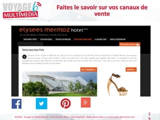 #VEM6 - Voyage en Multimédia 4 | 5 & 6 Février 2015 | Saint-Raphaël - Slides disponibles sur www.salon-etourisme.com
2
9
Faites le savoir sur vos canaux de
vente
 
