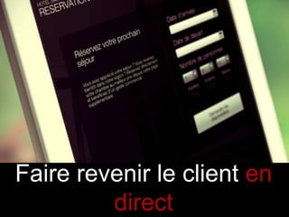 Faire revenir le client en
direct
 