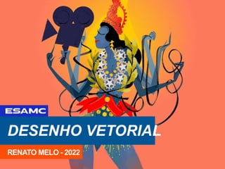 DESENHO VETORIAL
RENATO MELO - 2022
 