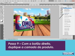 Passo 9 – Com o botão direito,
duplique a camada do produto.
 