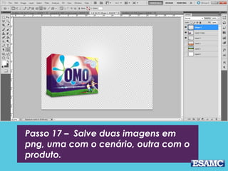 Passo 17 – Salve duas imagens em
png, uma com o cenário, outra com o
produto.
 