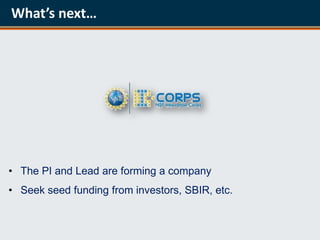 What’s next…




• The PI and Lead are forming a company
• Seek seed funding from investors, SBIR, etc.
 