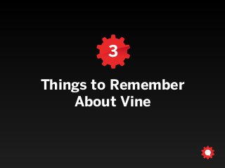 3
Things to Remember
About Vine
 