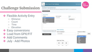 Challenge Submission
❖ Flexible Activity Entry
○ Distance
○ Count
○ Time
○ Elevation
❖ Easy conversions
❖ Load from GPX/FIT
❖ Add Comments
❖ July - Add Photos
 