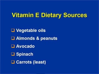 Vitamin E Dietary
Sources
❑ Vegetable oils
❑ Almonds & peanuts
❑ Avocado
❑ Spinach
❑ Carrots (least)
 