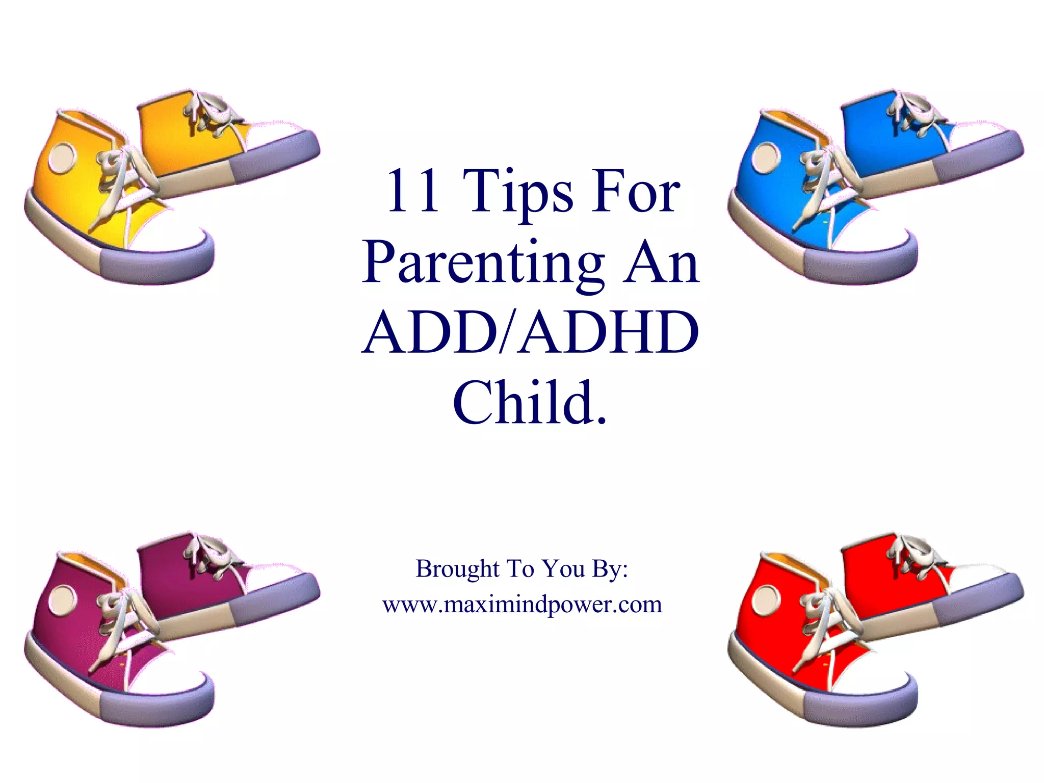11 Tips For Parenting An ADD/ADHD Child. Brought To You By: www.maximindpower.com