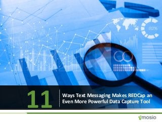 11	
  Ways	
  Text	
  Messaging	
  Makes	
  REDCap	
  an	
  
Even	
  More	
  Powerful	
  Data	
  Capture	
  Tool	
  
 