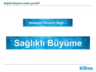 Sağlıklı Büyüme neden gerekli?
Sağlıklı Büyüme
Hesapsız büyüme değil…
Hesapsız büyüme değil…
 