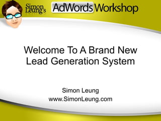 Welcome To A Brand New Lead Generation System Simon Leung www.SimonLeung.com 