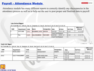 Payroll – Attendance Module  Attendance module has many different reports to correctly identify any discrepancies in the attendance process as well as to help out the user to post proper and finalized data to payroll 
