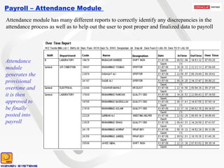 Payroll – Attendance Module  Attendance module generates the provisional overtime and it is then approved to be finally posted into payroll Attendance module has many different reports to correctly identify any discrepancies in the attendance process as well as to help out the user to post proper and finalized data to payroll 