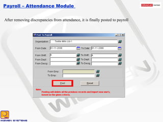 Payroll – Attendance Module  After removing discrepancies from attendance, it is finally posted to payroll 