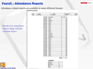 Payroll – Attendance Reports Attendance related reports are available in many different formats. Month-wise attendance report along with the overtime hours. 
