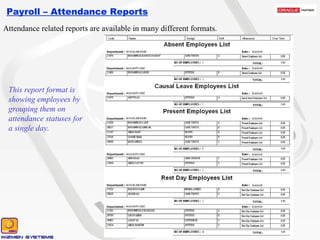 Payroll – Attendance Reports Attendance related reports are available in many different formats. This report format is showing employees by grouping them on attendance statuses for a single day. 