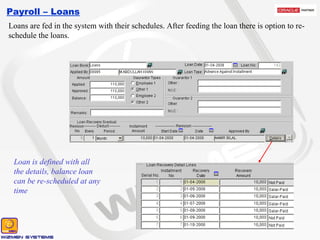 Payroll – Loans Loans are fed in the system with their schedules. After feeding the loan there is option to re-schedule the loans. Loan is defined with all the details, balance loan can be re-scheduled at any time 