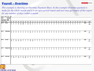 Payroll – Overtime This example is showing an Overtime Payment Sheet. In this example Overtime payment is made for the whole month and it is an open period report and user may get output of this report for any number of days within a month 