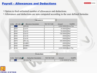Payroll – Allowances and Deductions Option to feed unlimited number of allowances and deductions.  Allowances and deductions are auto computed according to the user defined formulas 