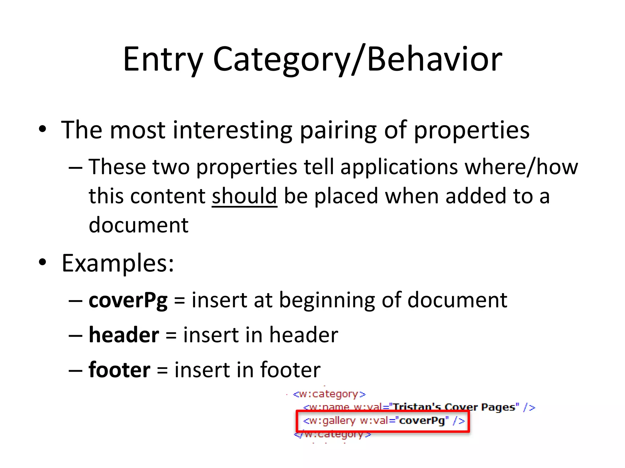 Entry Category/Behavior
• The most interesting pairing of properties
– These two properties tell applications where/how
this content should be placed when added to a
document
• Examples:
– coverPg = insert at beginning of document
– header = insert in header
– footer = insert in footer
 