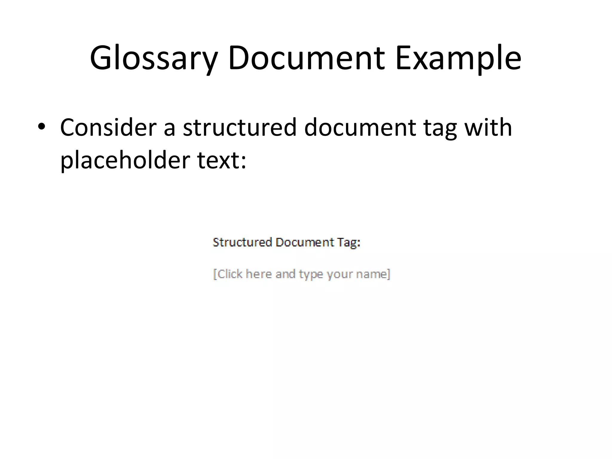 Glossary Document Example
• Consider a structured document tag with
placeholder text:
 