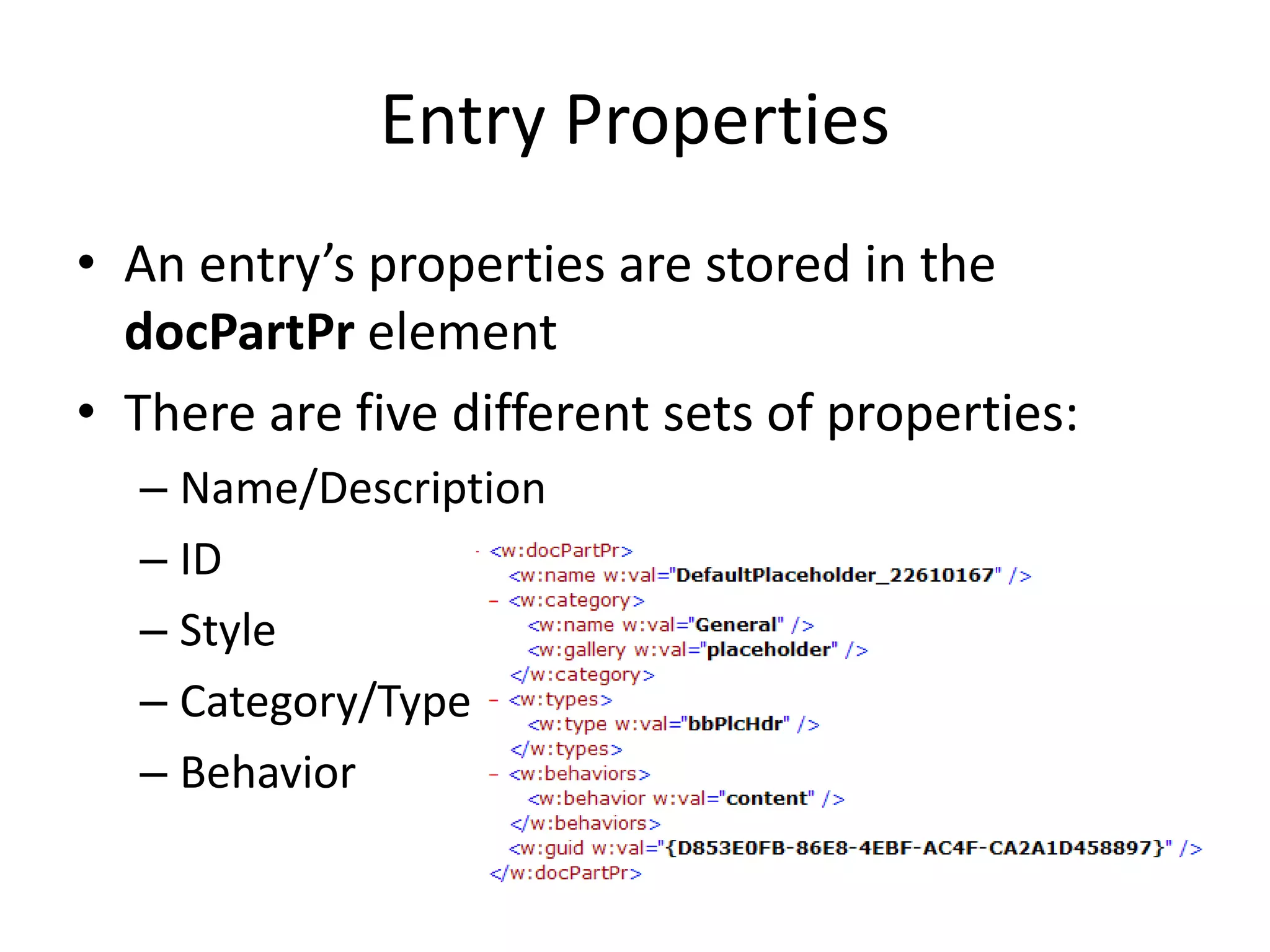 Entry Properties
• An entry’s properties are stored in the
docPartPr element
• There are five different sets of properties:
– Name/Description
– ID
– Style
– Category/Type
– Behavior
 