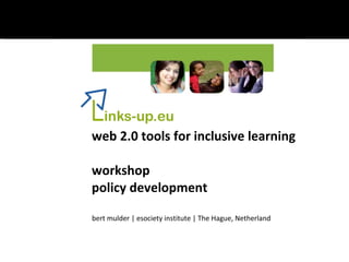 web 2.0 tools for inclusive learning workshop policy development bert mulder | esociety institute | The Hague, Netherland 