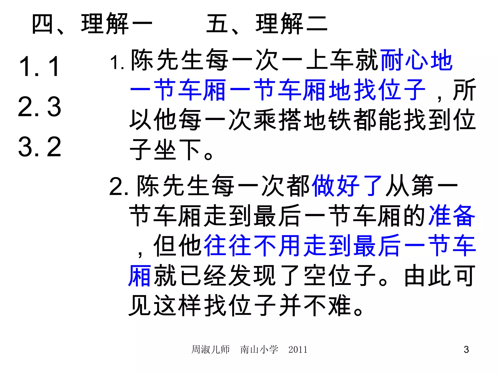 四、理解一　　五、理解二　 1 3 2 1. 陈先生每一次一上车就 耐心地一节车厢一节车厢地找位子 ，所以他每一次乘搭地铁都能找到位子坐下。 2. 陈先生每一次都 做好了 从第一节车厢走到最后一节车厢的 准备 ，但他 往往不用走到最后一节车厢 就已经发现了空位子。由此可见这样找位子并不难。 