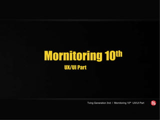 Tving Generation 3nd / Mornitoring 10th UX/UI Part
Mornitoring 10th
<#>
UX/UI Part
 