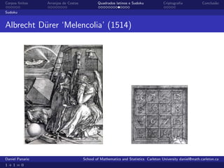 Corpos ﬁnitos    Arranjos de Costas           Quadrados latinos e Sudoku             Criptograﬁa            Conclus˜o
                                                                                                                   a

Sudoku


Albrecht D¨rer ‘Melencolia’ (1514)
          u




Daniel Panario                        School of Mathematics and Statistics Carleton University daniel@math.carleton.ca
1+1=0
 