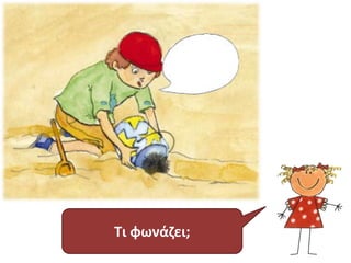 Τι βρήκε ο Άρης στην 
Τι φωνάζει; 
παραλία; 
 