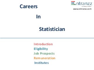 Careers
In
Statistician
Introduction
Eligibility
Job Prospects
Remuneration
Institutes
www.entranzz.com
 